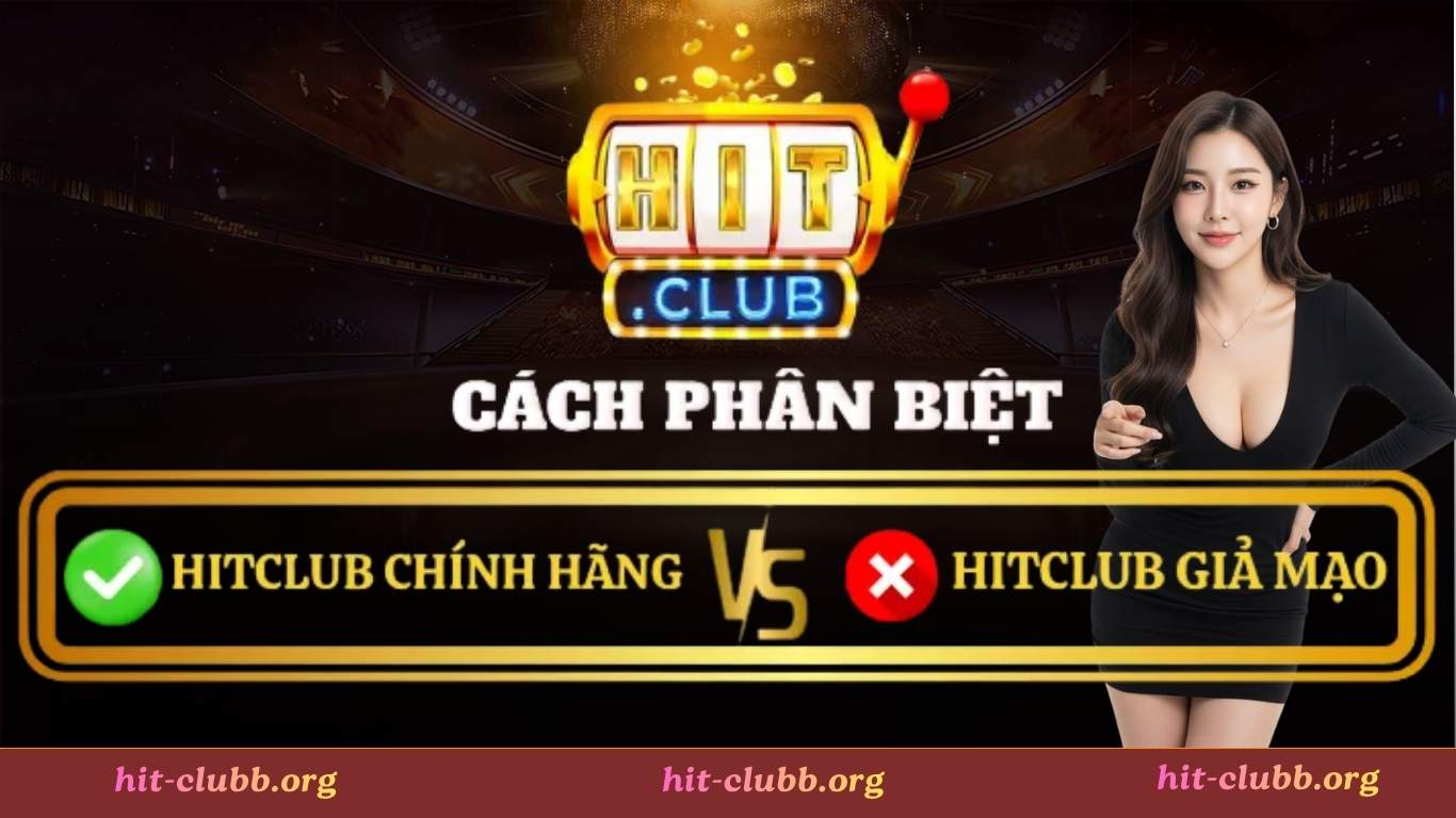 Hướng dẫn cách phân biệt Hitclub thật giả chuẩn nhất
