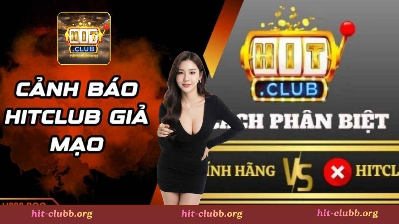 Vì sao cần phải phân biệt Hitclub thật và giả?