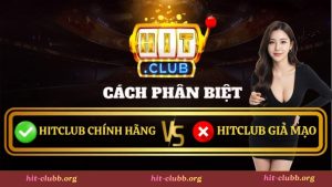 Hướng dẫn cách phân biệt Hitclub thật giả chuẩn nhất